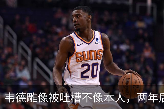 韦德雕像被吐槽不像本人，两年后他同意换了个头